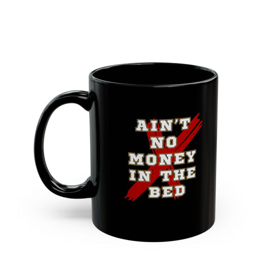 Ain't No Money in the Bed black ceramic mug with funny slogan