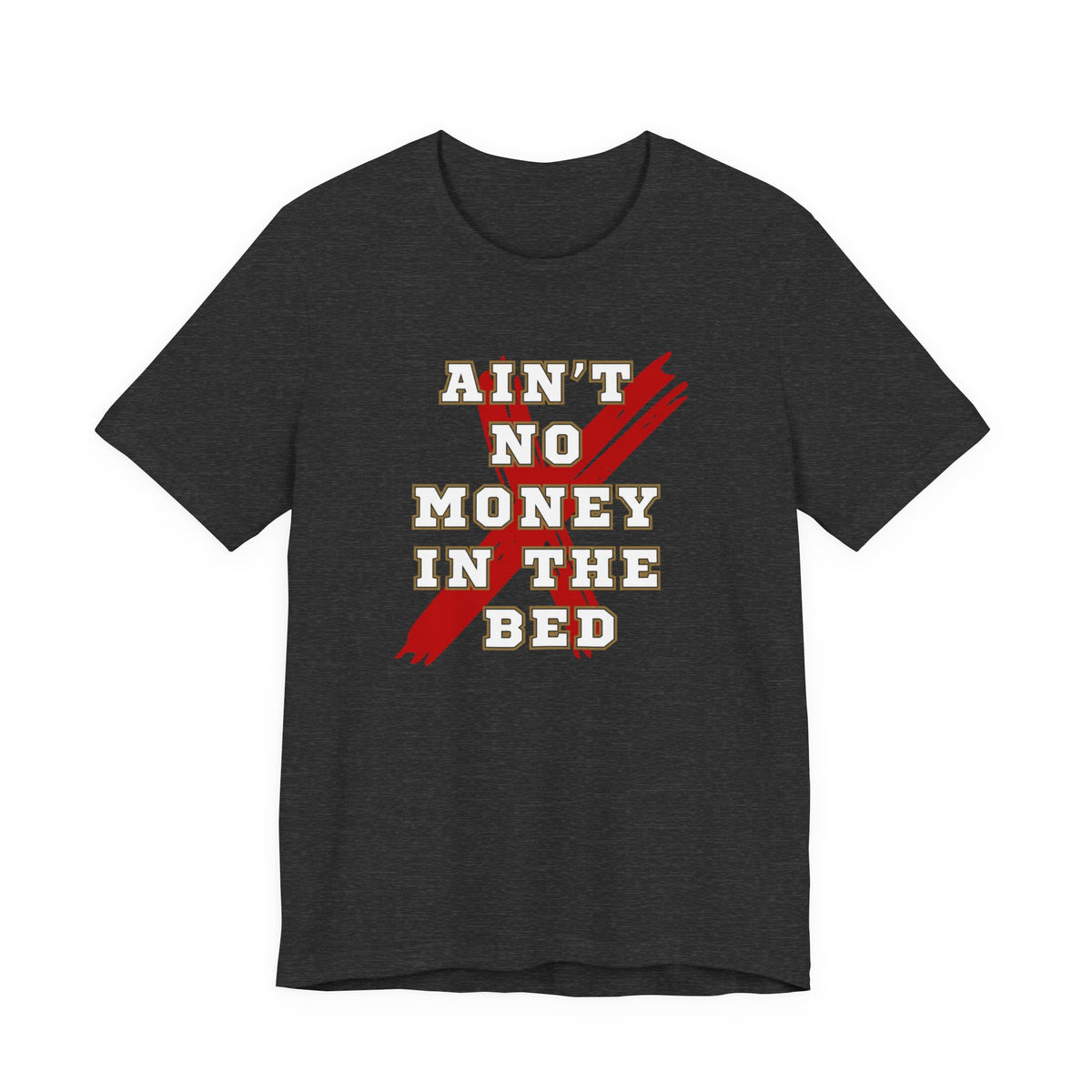 Ain't No Money in the Bed unisex cotton tee, full front view